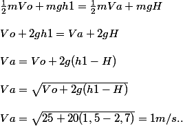 \frac{1}{2}mVo+mgh1=\frac{1}{2}mVa+mgH
 \\ 
 \\ Vo+2gh1=Va+2gH
 \\ 
 \\  Va=Vo+2g(h1-H)
 \\ 
 \\  Va=\sqrt{Vo+2g(h1-H)}
 \\ 
 \\ Va=\sqrt{25+20(1,5-2,7)}=1m/s..